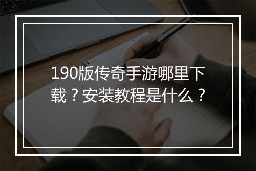 190版传奇手游哪里下载？安装教程是什么？
