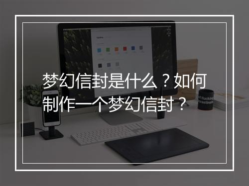 梦幻信封是什么？如何制作一个梦幻信封？