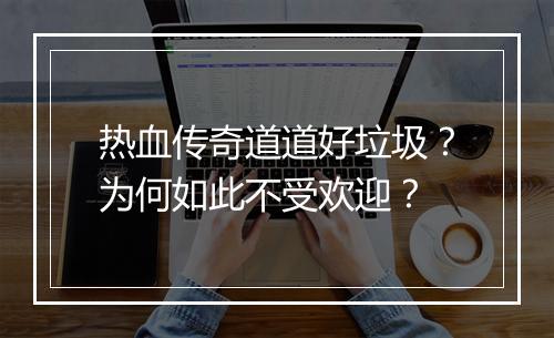 热血传奇道道好垃圾？为何如此不受欢迎？