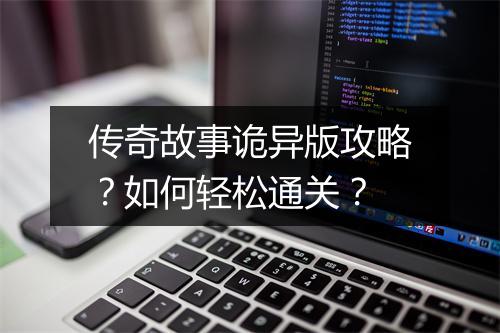 传奇故事诡异版攻略？如何轻松通关？