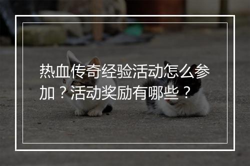 热血传奇经验活动怎么参加？活动奖励有哪些？
