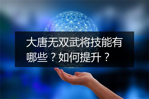 大唐无双武将技能有哪些？如何提升？