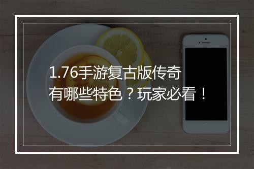1.76手游复古版传奇有哪些特色？玩家必看！