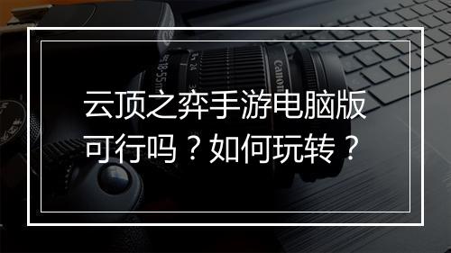 云顶之弈手游电脑版可行吗？如何玩转？
