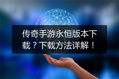 传奇手游永恒版本下载？下载方法详解！