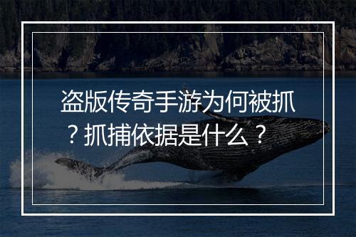 盗版传奇手游为何被抓？抓捕依据是什么？