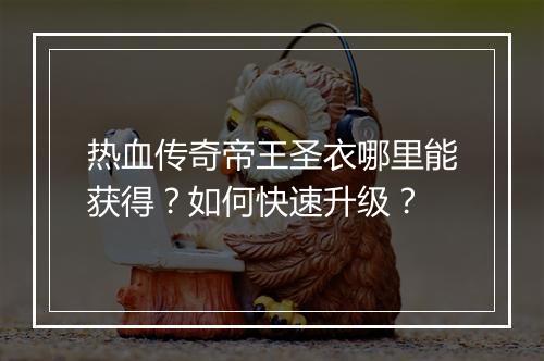 热血传奇帝王圣衣哪里能获得？如何快速升级？