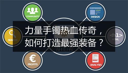 力量手镯热血传奇，如何打造最强装备？