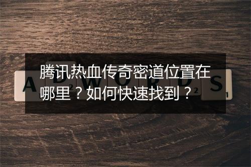 腾讯热血传奇密道位置在哪里？如何快速找到？