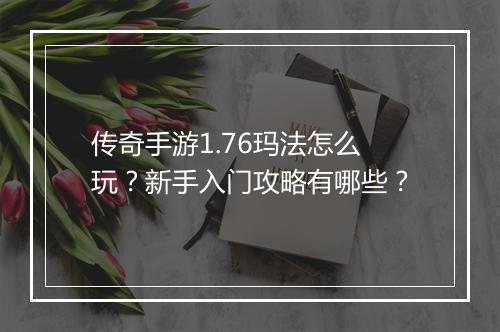 传奇手游1.76玛法怎么玩？新手入门攻略有哪些？