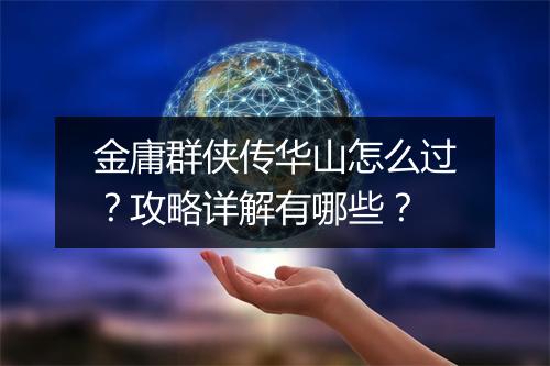 金庸群侠传华山怎么过？攻略详解有哪些？