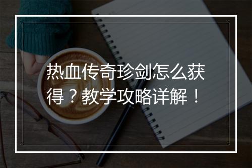 热血传奇珍剑怎么获得？教学攻略详解！