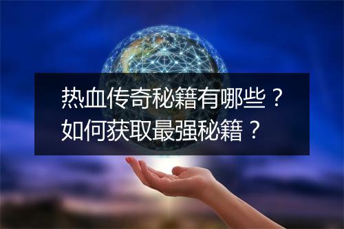 热血传奇秘籍有哪些？如何获取最强秘籍？