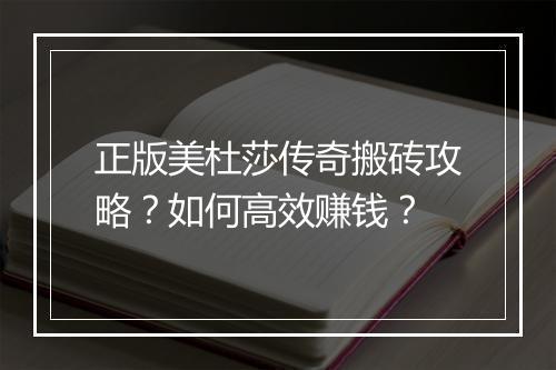 正版美杜莎传奇搬砖攻略？如何高效赚钱？