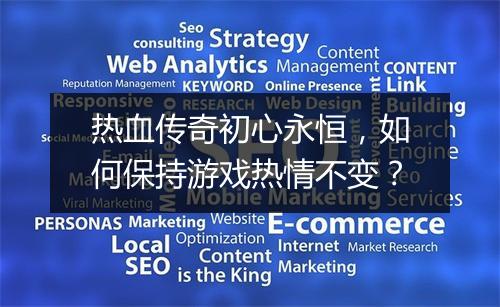 热血传奇初心永恒，如何保持游戏热情不变？