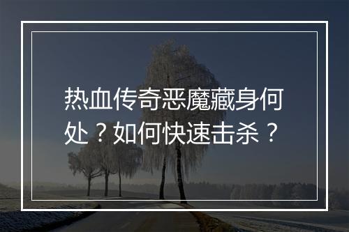 热血传奇恶魔藏身何处？如何快速击杀？