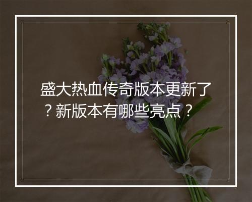 盛大热血传奇版本更新了？新版本有哪些亮点？