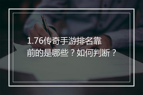 1.76传奇手游排名靠前的是哪些？如何判断？