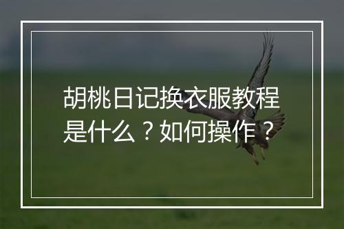 胡桃日记换衣服教程是什么？如何操作？