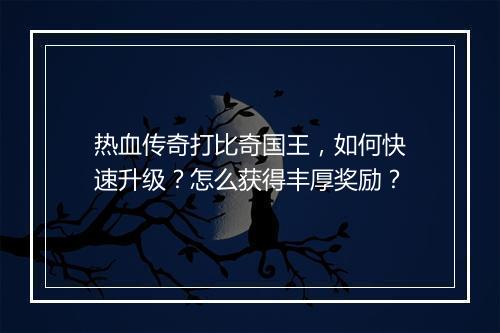 热血传奇打比奇国王，如何快速升级？怎么获得丰厚奖励？