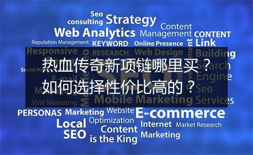 热血传奇新项链哪里买？如何选择性价比高的？