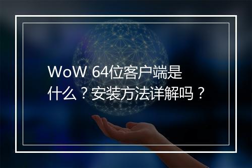 WoW 64位客户端是什么？安装方法详解吗？
