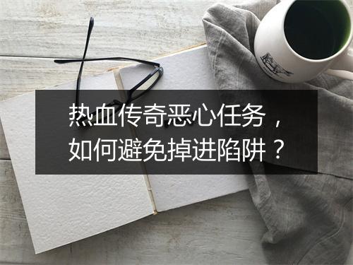 热血传奇恶心任务，如何避免掉进陷阱？