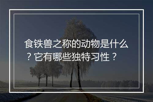 食铁兽之称的动物是什么？它有哪些独特习性？