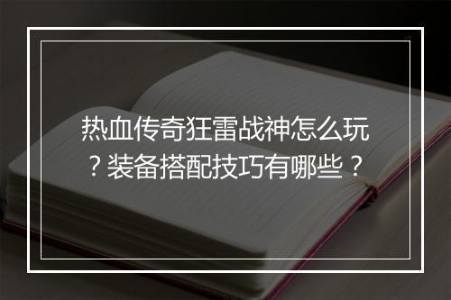 热血传奇狂雷战神怎么玩？装备搭配技巧有哪些？