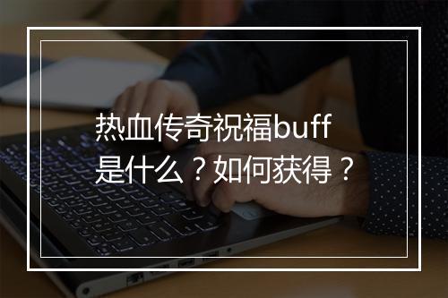 热血传奇祝福buff是什么？如何获得？
