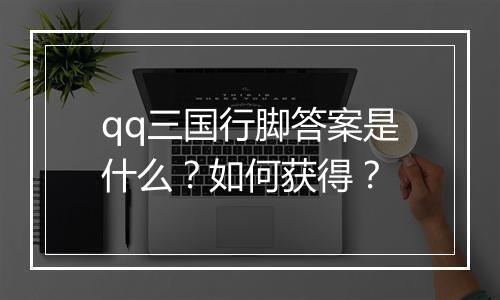 qq三国行脚答案是什么？如何获得？