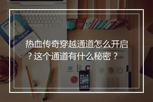 热血传奇穿越通道怎么开启？这个通道有什么秘密？