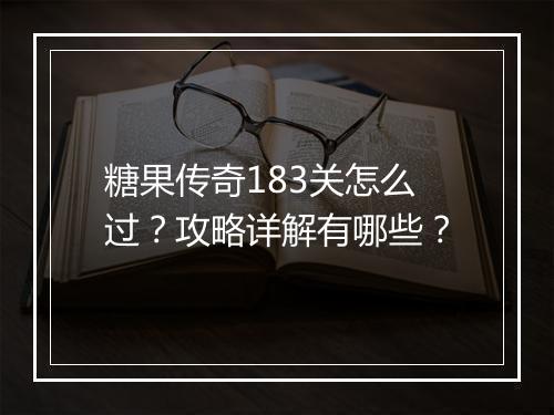 糖果传奇183关怎么过？攻略详解有哪些？