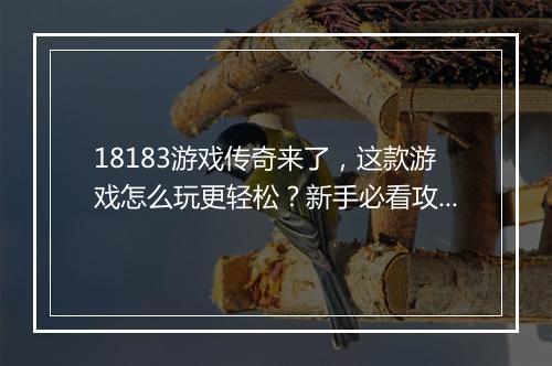 18183游戏传奇来了，这款游戏怎么玩更轻松？新手必看攻略！