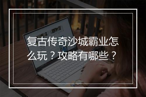 复古传奇沙城霸业怎么玩？攻略有哪些？
