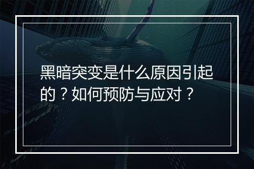 黑暗突变是什么原因引起的？如何预防与应对？