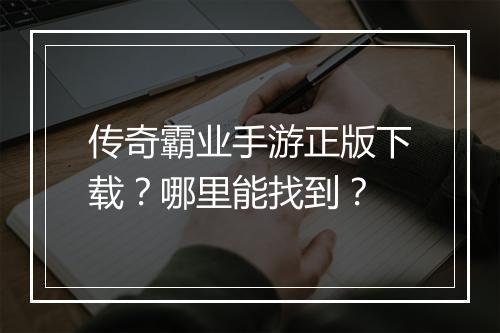 传奇霸业手游正版下载？哪里能找到？