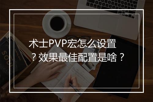术士PVP宏怎么设置？效果最佳配置是啥？