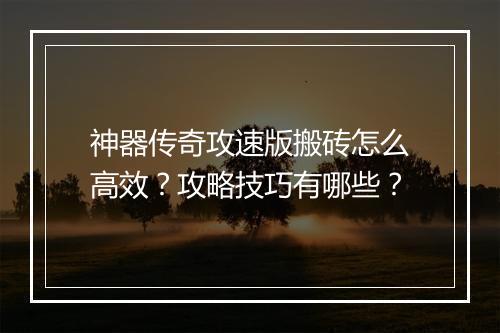 神器传奇攻速版搬砖怎么高效？攻略技巧有哪些？