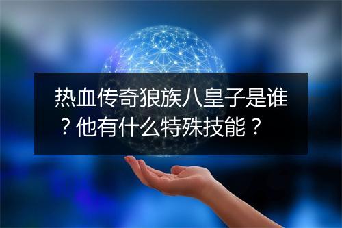 热血传奇狼族八皇子是谁？他有什么特殊技能？