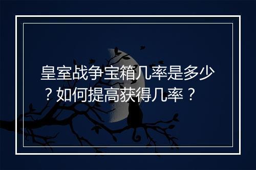 皇室战争宝箱几率是多少？如何提高获得几率？