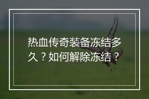 热血传奇装备冻结多久？如何解除冻结？