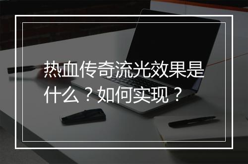 热血传奇流光效果是什么？如何实现？