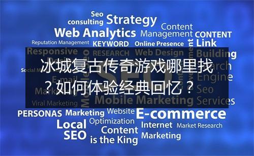 冰城复古传奇游戏哪里找？如何体验经典回忆？