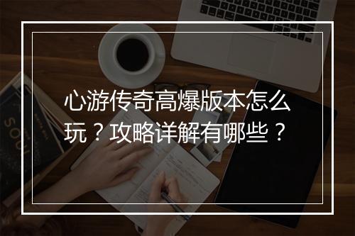 心游传奇高爆版本怎么玩？攻略详解有哪些？