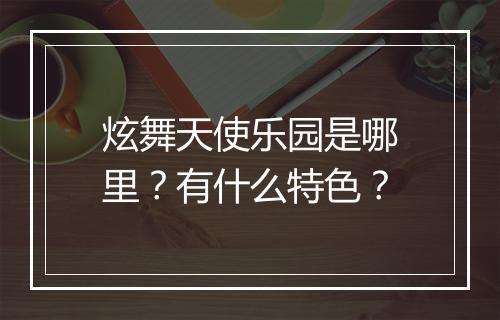 炫舞天使乐园是哪里？有什么特色？
