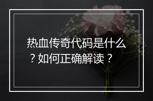 热血传奇代码是什么？如何正确解读？