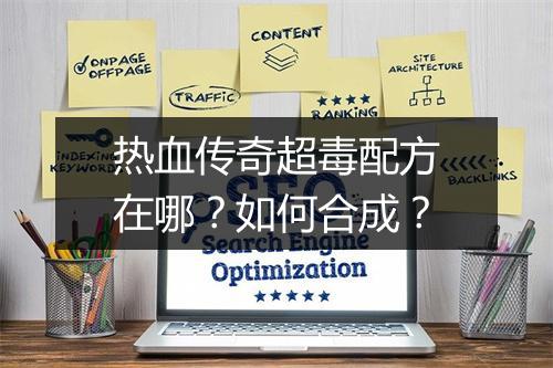 热血传奇超毒配方在哪？如何合成？