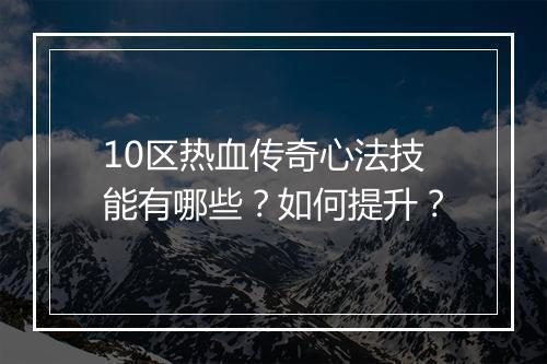 10区热血传奇心法技能有哪些？如何提升？