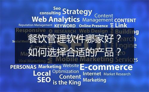 餐饮管理软件哪家好？如何选择合适的产品？